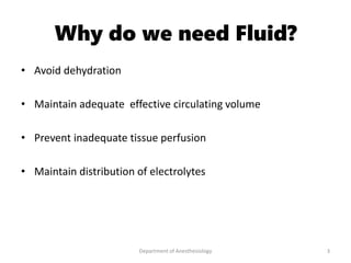 Why do we need Fluid?
• Avoid dehydration
• Maintain adequate effective circulating volume
• Prevent inadequate tissue perfusion
• Maintain distribution of electrolytes
Department of Anesthesiology 3
 