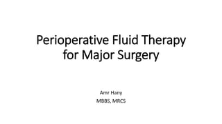 Amr Hany
MBBS, MRCS
Perioperative Fluid Therapy
for Major Surgery
 