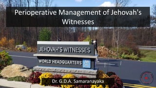 Perioperative Management of Jehovah's
Witnesses
Dr. G.D.A. Samaranayaka
 