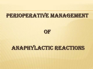 PERIOPERATIVE MANAGEMENT

           OF

 ANAPHYLACTIC REACTIONS
 