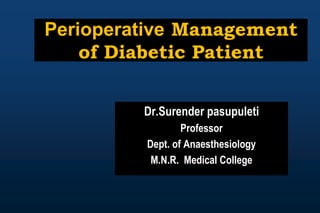 Perioperative Management
of Diabetic Patient
Dr.Surender pasupuleti
Professor
Dept. of Anaesthesiology
M.N.R. Medical College
 