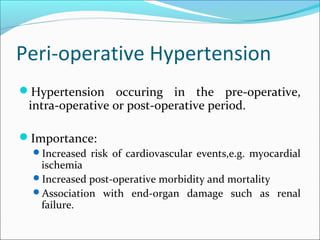 Peri-operative Hypertension
Hypertension occuring in the pre-operative,

intra-operative or post-operative period.

Impo...