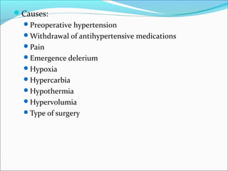 Causes:
Preoperative hypertension
Withdrawal of antihypertensive medications
Pain
Emergence delerium
Hypoxia
Hyperc...