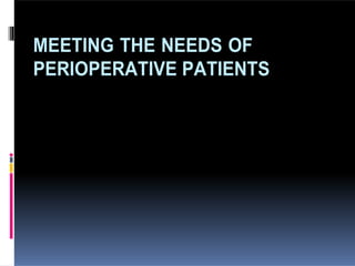 MEETING THE NEEDS OF
PERIOPERATIVE PATIENTS
 