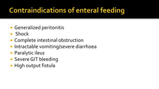  Generalized peritonitis
 Shock
 Complete intestinal obstruction
 Intractable vomiting/severe diarrhoea
 Paralytic ileus
 Severe GIT bleeding
 High output fistula
 