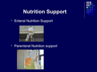 Nutrition Support
 Enteral Nutrition Support
 Parenteral Nutrition support
 