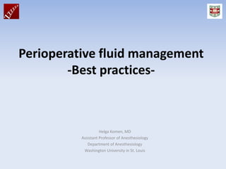 Perioperative fluid management
-Best practices-
Helga Komen, MD
Assistant Professor of Anesthesiology
Department of Anesthesiology
Washington University in St. Louis
 