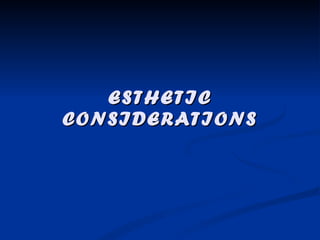 ESTHETIC CONSIDERATIONS 