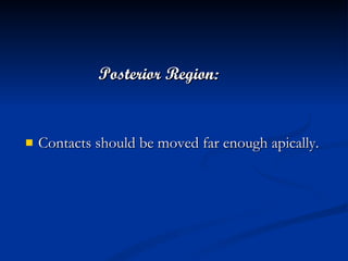 Posterior Region: Contacts should be moved far enough apically.  