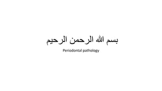 ‫الرحیم‬ ‫الرحمن‬ ‫هللا‬ ‫بسم‬
Periodontal pathology
 