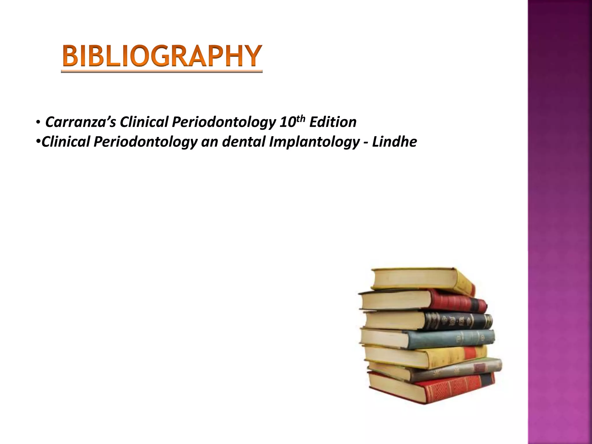 • Carranza’s Clinical Periodontology 10th Edition
•Clinical Periodontology an dental Implantology - Lindhe
 