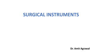 SURGICAL INSTRUMENTS
Dr. Amit Agrawal
 