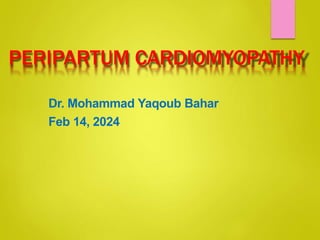 PERIPARTUM CARDIOMYOPATHY
Dr. Mohammad Yaqoub Bahar
Feb 14, 2024
 