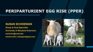 PERIPARTURIENT EGG RISE (PPER)
SUSAN SCHOENIAN
Sheep & Goat Specialist
University of Maryland Extension
sschoen@umd.edu
wormx.info | sheepandgoat.com
 