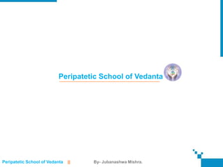 Peripatetic School of Vedanta




Peripatetic School of Vedanta   ||   By- Jubanashwa Mishra.
 