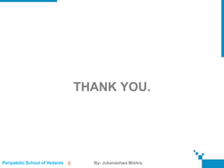 THANK YOU.




Peripatetic School of Vedanta   ||     By- Jubanashwa Mishra.
 