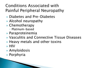  Diabetes and Pre-Diabetes
 Alcohol neuropathy
 Chemotherapy
◦ Platinum-based
 Paraproteinemia
 Vasculitis and Connective Tissue Diseases
 Heavy metals and other toxins
 HIV
 Amyloidosis
 Porphyria
 