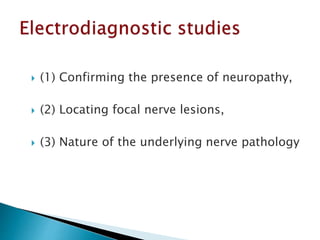  (1) Confirming the presence of neuropathy,
 (2) Locating focal nerve lesions,
 (3) Nature of the underlying nerve pathology
 