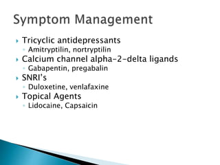  Tricyclic antidepressants
◦ Amitryptilin, nortryptilin
 Calcium channel alpha-2-delta ligands
◦ Gabapentin, pregabalin
 SNRI’s
◦ Duloxetine, venlafaxine
 Topical Agents
◦ Lidocaine, Capsaicin
 
