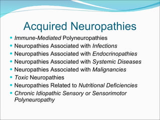 Acquired Neuropathies Immune-Mediated  Polyneuropathies Neuropathies Associated with  Infections Neuropathies Associated with  Endocrinopathies Neuropathies Associated with  Systemic Diseases Neuropathies Associated with  Malignancies Toxic  Neuropathies Neuropathies Related to  Nutritional Deficiencies Chronic Idiopathic Sensory or Sensorimotor Polyneuropathy 