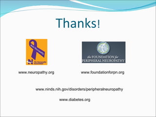 Thanks ! www.ninds.nih.gov/disorders/peripheralneuropathy www.neuropathy.org www.diabetes.org www.foundationforpn.org 