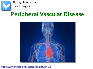 Fitango Education
          Health Topics

        Peripheral Vascular Disease




http://www.fitango.com/categories.php?id=146
 