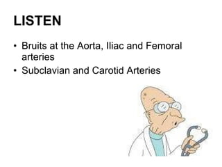 LISTEN Bruits at the Aorta, Iliac and Femoral arteries Subclavian and Carotid Arteries 