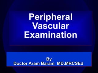 Peripheral Vascular Examination By Doctor Aram Baram  MD,MRCSEd  