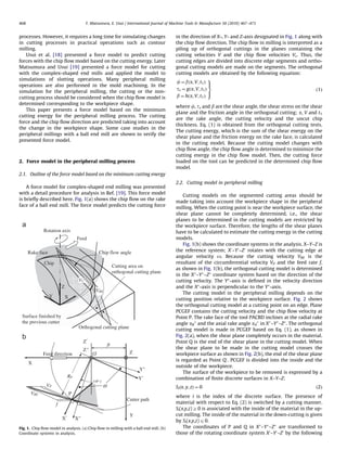 ARTICLE IN PRESS
processes. However, it requires a long time for simulating changes
in cutting processes in practical operations such as contour
milling.
Usui et al. [18] presented a force model to predict cutting
forces with the chip ﬂow model based on the cutting energy. Later
Matsumura and Usui [19] presented a force model for cutting
with the complex-shaped end mills and applied the model to
simulations of slotting operations. Many peripheral milling
operations are also performed in the mold machining. In the
simulation for the peripheral milling, the cutting or the non-
cutting process should be considered when the chip ﬂow model is
determined corresponding to the workpiece shape.
This paper presents a force model based on the minimum
cutting energy for the peripheral milling process. The cutting
force and the chip ﬂow direction are predicted taking into account
the change in the workpiece shape. Some case studies in the
peripheral millings with a ball end mill are shown to verify the
presented force model.
2. Force model in the peripheral milling process
2.1. Outline of the force model based on the minimum cutting energy
A force model for complex-shaped end milling was presented
with a detail procedure for analysis in Ref. [19]. This force model
is brieﬂy described here. Fig. 1(a) shows the chip ﬂow on the rake
face of a ball end mill. The force model predicts the cutting force
in the direction of X-, Y- and Z-axis designated in Fig. 1 along with
the chip ﬂow direction. The chip ﬂow in milling is interpreted as a
piling up of orthogonal cuttings in the planes containing the
cutting velocities V and the chip ﬂow velocities Vc. Thus, the
cutting edges are divided into discrete edge segments and ortho-
gonal cutting models are made on the segments. The orthogonal
cutting models are obtained by the following equation:
f ¼ fða; V; t1Þ
ts ¼ gða; V; t1Þ
b ¼ hða; V; t1Þ
9
>=
>;
ð1Þ
where f, ts and b are the shear angle, the shear stress on the shear
plane and the friction angle in the orthogonal cutting; a, V and t1
are the rake angle, the cutting velocity and the uncut chip
thickness. Eq. (1) is obtained from the orthogonal cutting tests.
The cutting energy, which is the sum of the shear energy on the
shear plane and the friction energy on the rake face, is calculated
in the cutting model. Because the cutting model changes with
chip ﬂow angle, the chip ﬂow angle is determined to minimize the
cutting energy in the chip ﬂow model. Then, the cutting force
loaded on the tool can be predicted in the determined chip ﬂow
model.
2.2. Cutting model in peripheral milling
Cutting models on the segmented cutting areas should be
made taking into account the workpiece shape in the peripheral
milling. When the cutting point is near the workpiece surface, the
shear plane cannot be completely determined, i.e., the shear
planes to be determined in the cutting models are restricted by
the workpiece surface. Therefore, the lengths of the shear planes
have to be calculated to estimate the cutting energy in the cutting
models.
Fig. 1(b) shows the coordinate systems in the analysis. X–Y–Z is
the reference system; X0
–Y0
–Z0
rotates with the cutting edge at
angular velocity o. Because the cutting velocity VRE is the
resultant of the circumferential velocity VP and the feed rate f,
as shown in Fig. 1(b), the orthogonal cutting model is determined
in the X00
–Y00
–Z00
coordinate system based on the direction of the
cutting velocity. The Y00
-axis is deﬁned in the velocity direction
and the X00
-axis is perpendicular to the Y00
-axis.
The cutting model in the peripheral milling depends on the
cutting position relative to the workpiece surface. Fig. 2 shows
the orthogonal cutting model at a cutting point on an edge. Plane
PCGEF contains the cutting velocity and the chip ﬂow velocity at
Point P. The rake face of the tool PACBD inclines at the radial rake
angle aR
00
and the axial rake angle aA
00
in X00
–Y00
–Z00
. The orthogonal
cutting model is made in PCGEF based on Eq. (1), as shown in
Fig. 2(a), when the shear plane completely occurs in the material.
Point Q is the end of the shear plane in the cutting model. When
the shear plane to be made in the cutting model crosses the
workpiece surface as shown in Fig. 2(b), the end of the shear plane
is regarded as Point Q0
. PCGEF is divided into the inside and the
outside of the workpiece.
The surface of the workpiece to be removed is expressed by a
combination of ﬁnite discrete surfaces in X–Y–Z:
Siðx; y; zÞ ¼ 0 ð2Þ
where i is the index of the discrete surface. The presence of
material with respect to Eq. (2) is switched by a cutting manner.
Si(x,y,z)Z0 is associated with the inside of the material in the up-
cut milling. The inside of the material in the down-cutting is given
by Si(x,y,z)r0.
The coordinates of P and Q in X00
–Y00
–Z00
are transformed to
those of the rotating coordinate system X0
–Y0
–Z0
by the following
VRE
VC
Chip
Rake face
Surface finished by
the previous cutter
Orthogonal cutting plane
Cutting area on
orthogonal cutting plane
Rotation axis
Y
Z
Feed
Chip flow angle
X
Cutter path
O
P
Y
Y"
X"
VP
VRE
f
Feed direction Z
Z
Y
X
X
Z"
RP
ft
t-
Fig. 1. Chip ﬂow model in analysis. (a) Chip ﬂow in milling with a ball end mill. (b)
Coordinate systems in analysis.
T. Matsumura, E. Usui / International Journal of Machine Tools & Manufacture 50 (2010) 467–473468
 