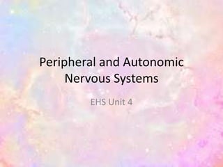 Peripheral and Autonomic
Nervous Systems
EHS Unit 4
 