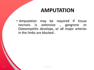 AMPUTATION
• Amputation may be required if tissue
necrosis is extensive , gangrene or
Osteomyelitis develops, or all major arteries
in the limbs are blocked .
Your Footer Here 61Date
 