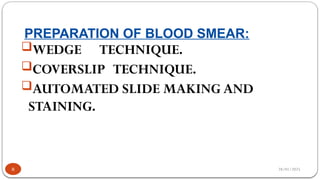 28/01/2025
PREPARATION OF BLOOD SMEAR:
WEDGE TECHNIQUE.
COVERSLIP TECHNIQUE.
AUTOMATED SLIDE MAKING AND
STAINING.
8
 