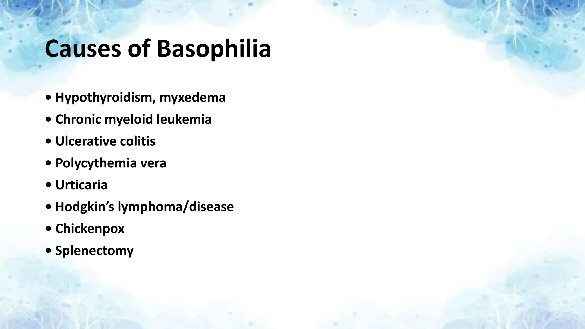 Causes of Basophilia
• Hypothyroidism, myxedema
• Chronic myeloid leukemia
• Ulcerative colitis
• Polycythemia vera
• Urticaria
• Hodgkin’s lymphoma/disease
• Chickenpox
• Splenectomy
 