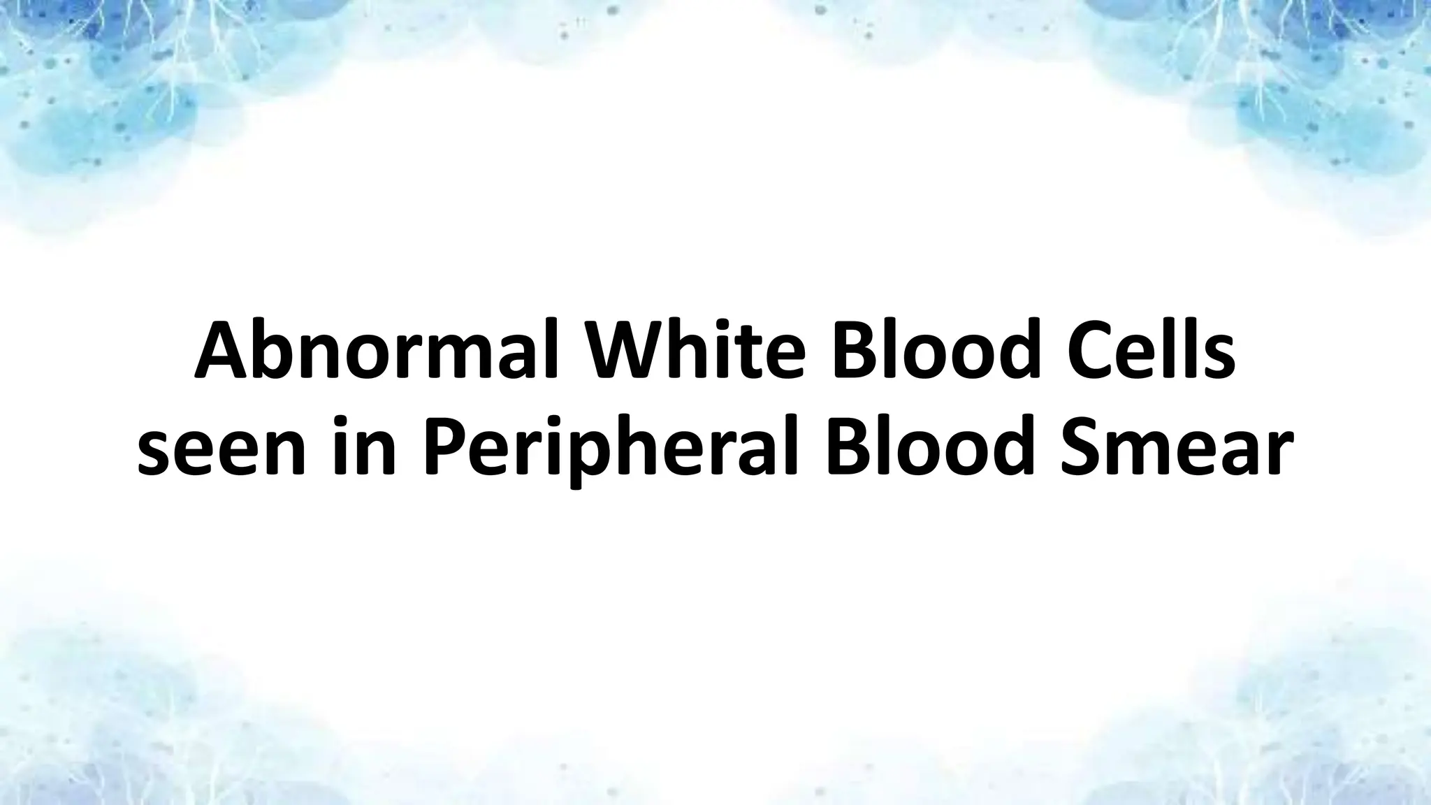 Abnormal White Blood Cells
seen in Peripheral Blood Smear
 