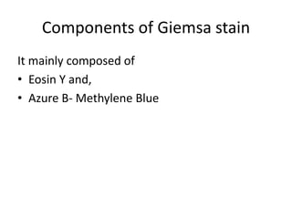 Components of Giemsa stain
It mainly composed of
• Eosin Y and,
• Azure B- Methylene Blue
 