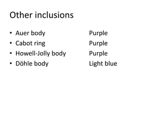 Other inclusions
• Auer body Purple
• Cabot ring Purple
• Howell-Jolly body Purple
• Döhle body Light blue
 