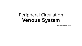 Peripheral Circulation
Venous System
Abuzar Tabassum
 