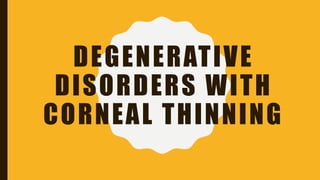 DEGENERATIVE
DISORDERS WITH
CORNEAL THINNING
 