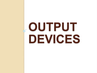 OUTPUT
DEVICES
 