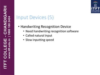 Input Devices (5)
• Handwriting Recognition Device
• Need handwriting recognition software
• Called natural input
• Slow inputting speed
 