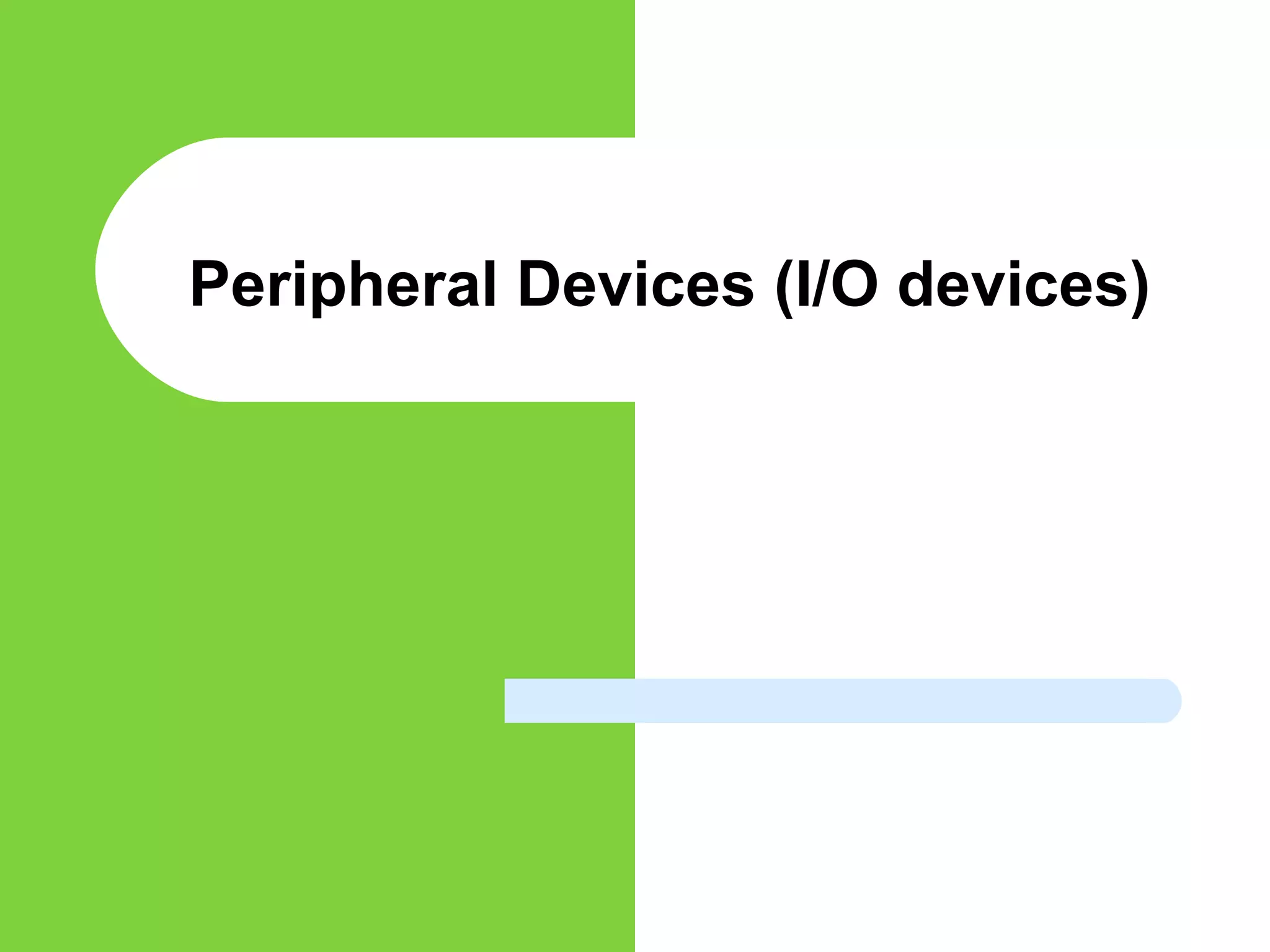 Peripheral Devices (I/O devices)
 