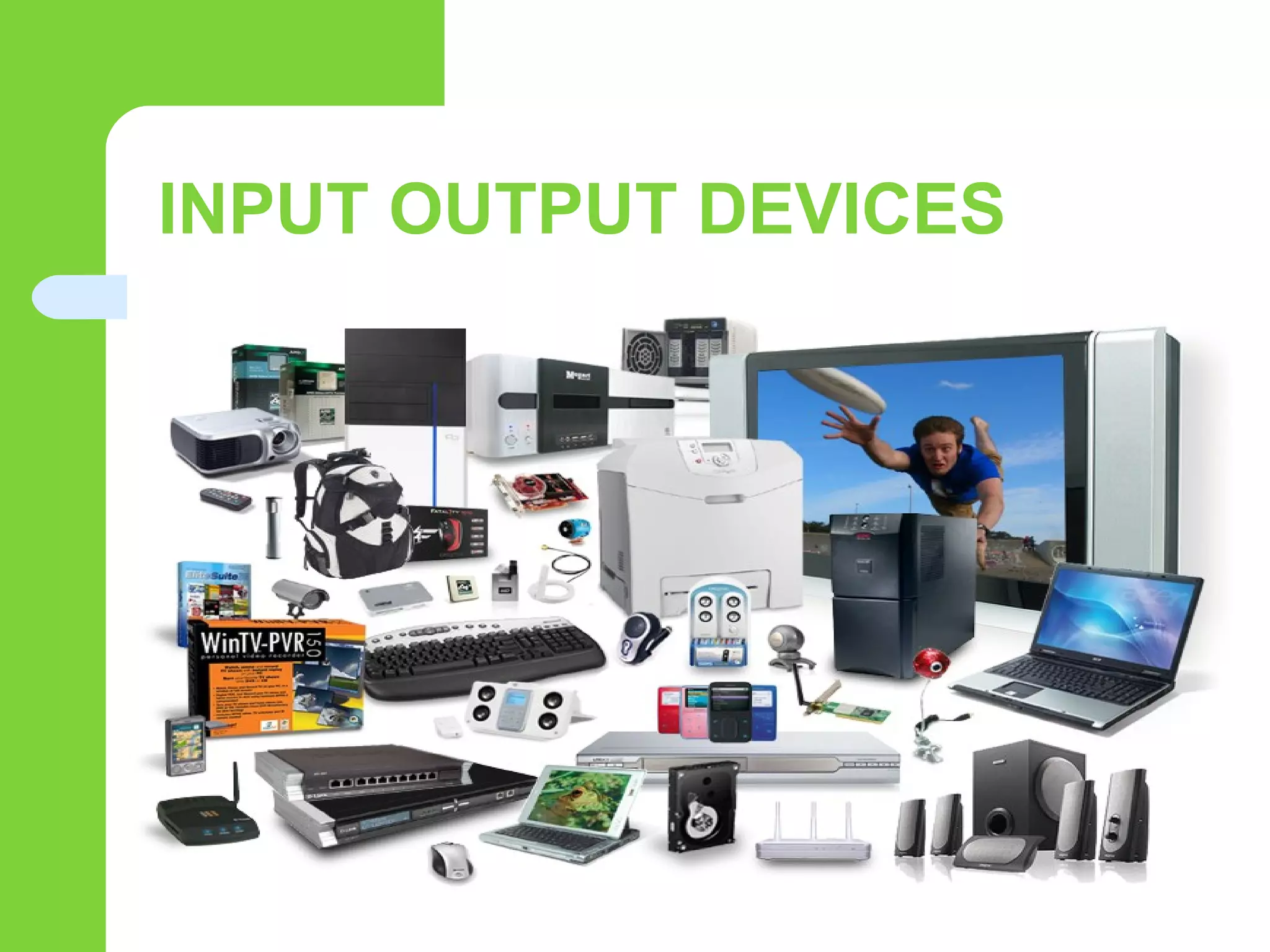 INPUT OUTPUT DEVICES
 