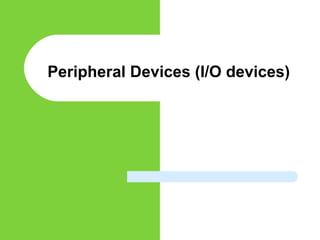Peripheral Devices (I/O devices)
 