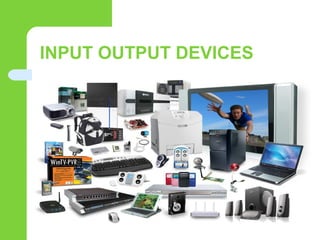 INPUT OUTPUT DEVICES
 