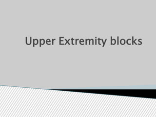 Upper Extremity blocks
 