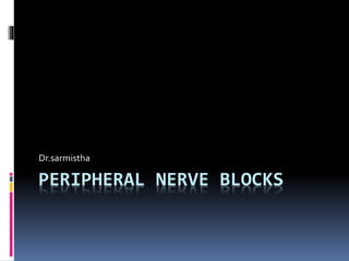 PERIPHERAL NERVE BLOCKS
Dr.sarmistha
 
