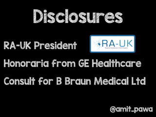 Disclosures
RA-UK President
Honoraria from GE Healthcare
Consult for B Braun Medical Ltd
@amit_pawa
 