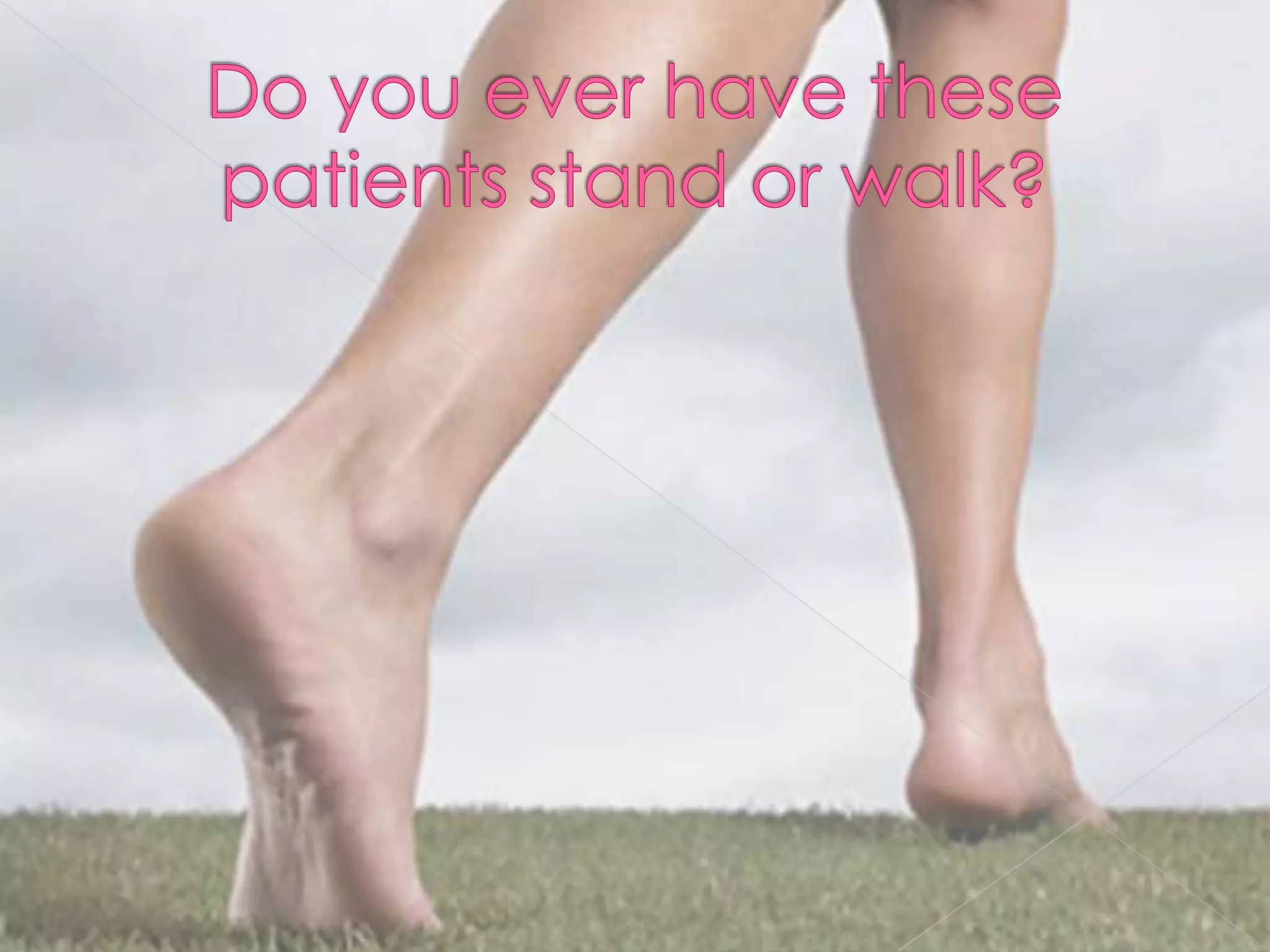 Do you ever have these patients stand or walk?