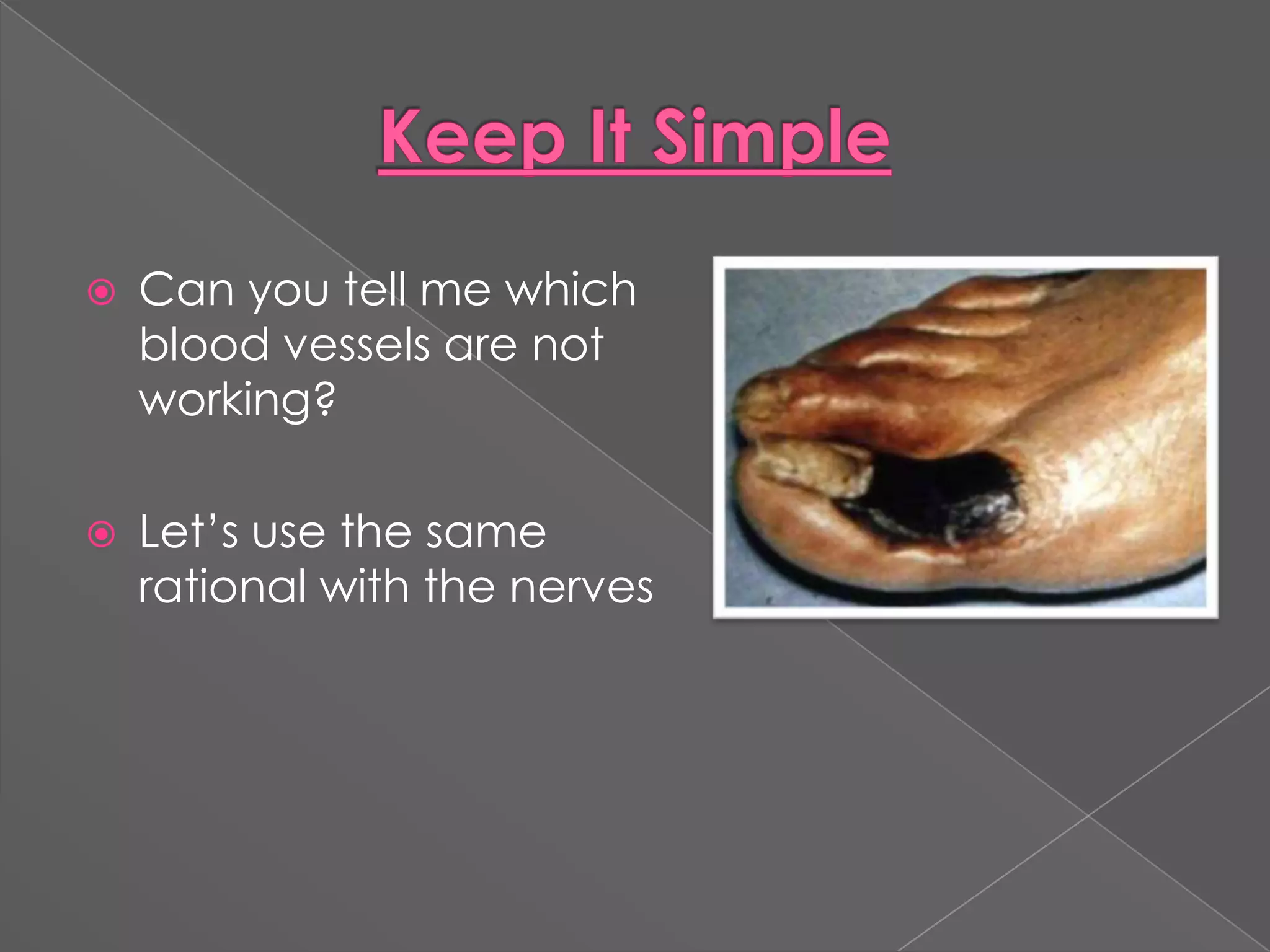 Keep It SimpleCan you tell me which blood vessels are not working?Let’s use the same rational with the nerves
