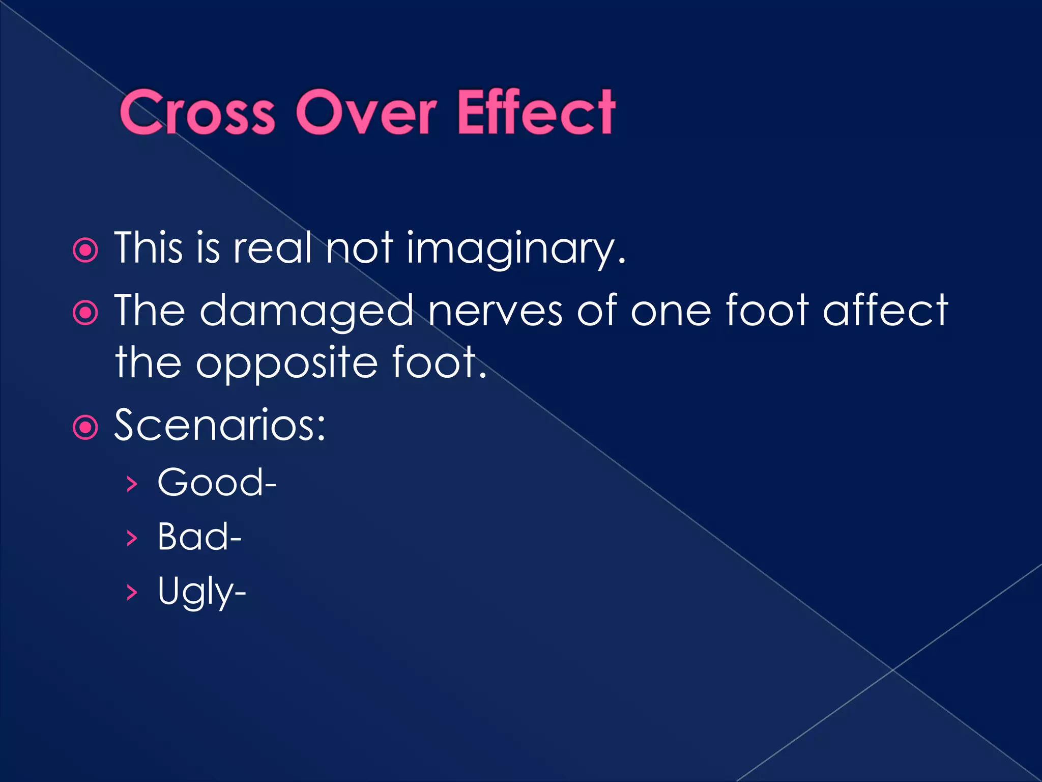 Cross Over EffectThis is real not imaginary.The damaged nerves of one foot affect the opposite foot.Scenarios:Good-Bad-Ugly-